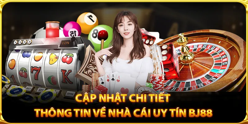 Cập nhật chi tiết thông tin về nhà cái uy tín BJ88